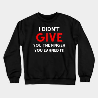 I Didn't Give You The Finger You Earned It. Funny NSFW Saying. White and Red Crewneck Sweatshirt